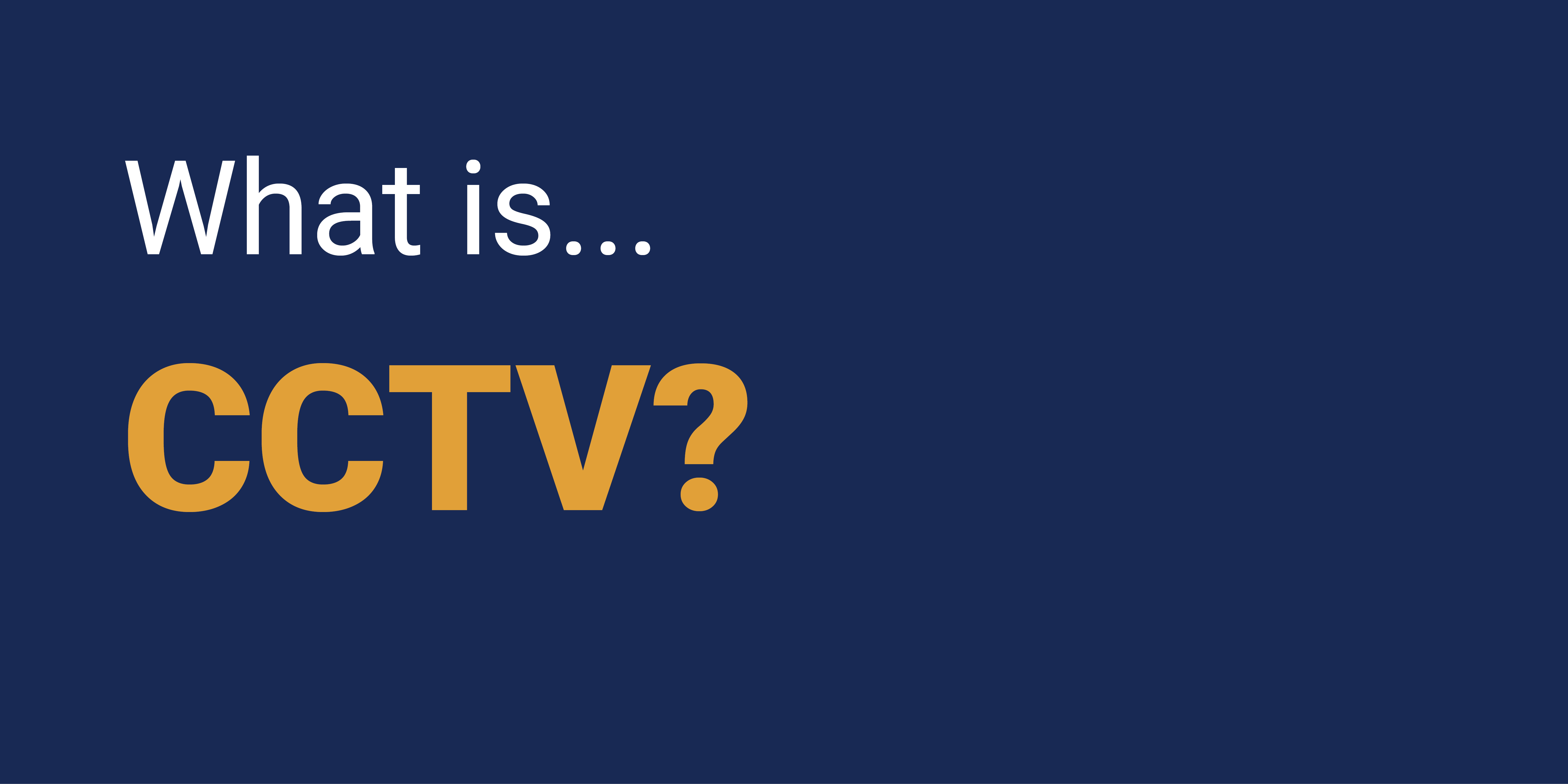 What are CCTV Cameras?